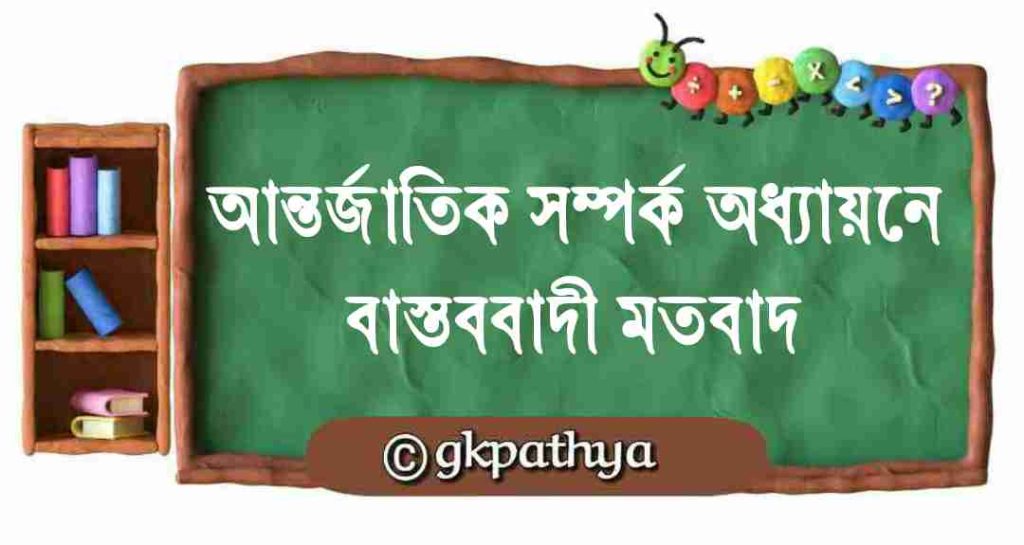 আন্তর্জাতিক সম্পর্ক অধ্যয়নে বাস্তববাদী (Realist) মতবাদ: Realist theory in the study of international relations.