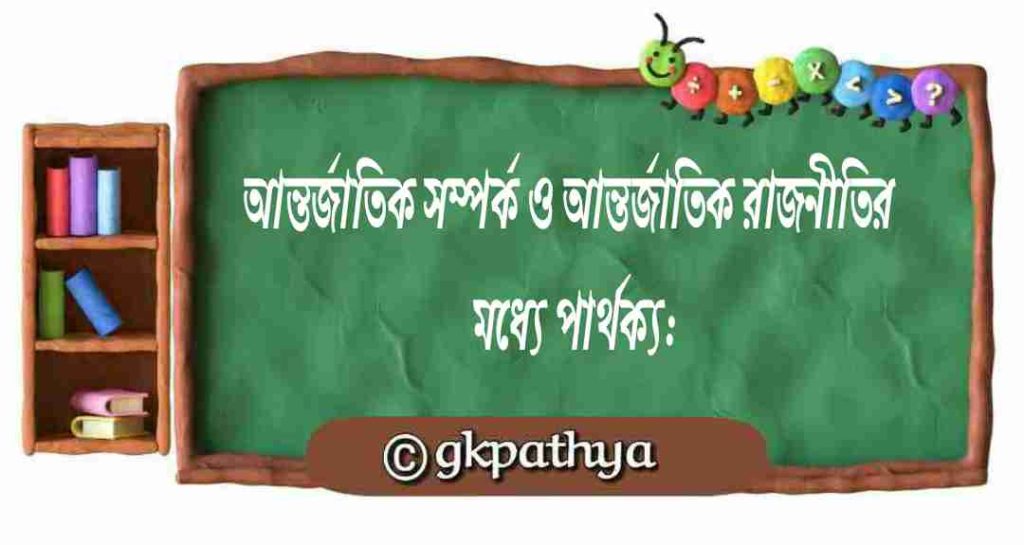 আন্তর্জাতিক সম্পর্ক ও আন্তর্জাতিক রাজনীতি -র পার্থক্য | International Relations vs International Politics.