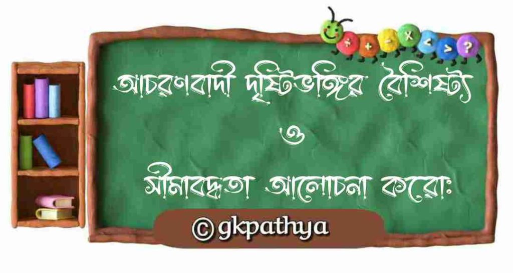 আচরণবাদী দৃষ্টিভঙ্গি: সংজ্ঞা, বৈশিষ্ট্য, সীমাবদ্ধতা ও মূল্যায়ন: Behavioural Approach: Definition, Characteristics, Limitations and Evaluation.