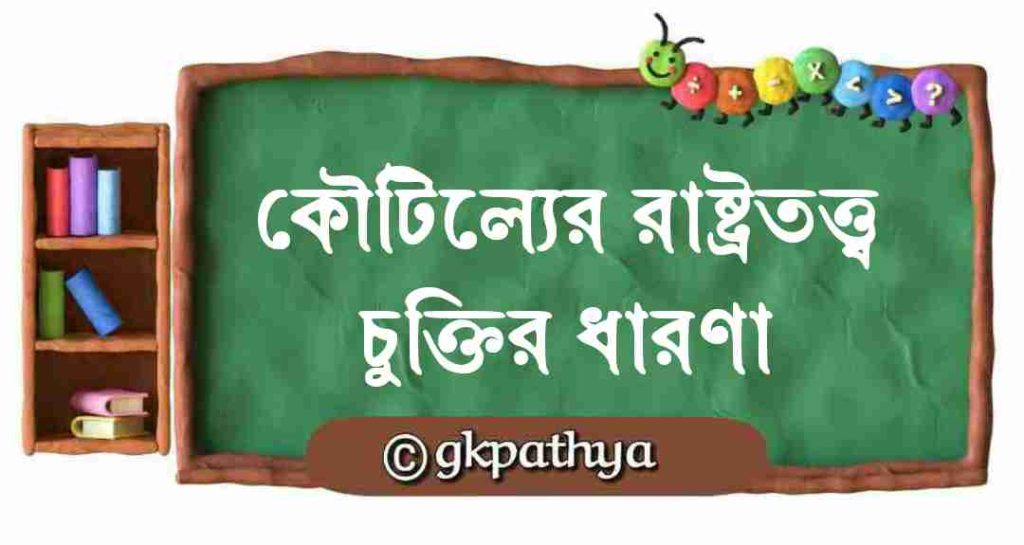 কৌটিল্যের রাষ্ট্রতত্ত্ব ও চুক্তি ধারণা: Kautilya’s political theory.