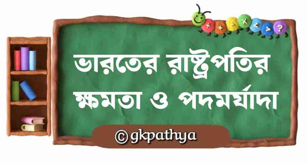 ভারতের রাষ্ট্রপতি -র ক্ষমতা ও পদমর্যাদা: Powers and rank of the President of India.